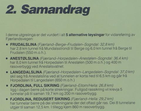 Då Stortinget i 1975 vedtok bygging av veganlegget Fjærland-Skei var det uklart kvar vidareføringa av vegen skulle gå. A/S Fjærlandstunnelen gjekk i sine vedtekter inn for sambandet Fjærland-Hella. Til slutt fall valet på Frudalslina.