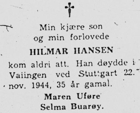 "kom aldri att" står det i denne dødsannonsa som mor til Hilmar Hansen, Maren Uføre, og kjærasten hans, Selma Buarøy, sette inn i Firda Folkeblad 6. juli 1945. Ni år seinare kom urna til Hilmar att, like før Maren Uføre døydde. Dei vart begge gravlagde 22. juni 1954.